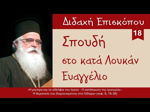 Δημητριάδος Ιγνάτιος:«Διδαχή Επισκόπου» - Σπουδή στο Κατά Λουκάν Ευαγγέλιο (18) - (κεφ. 8, 19-39)