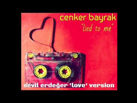 CENKER BAYRAK - LIED TO ME (SEVIL ERDEGER 'LOVE' VERSION)
