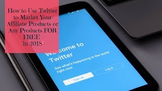 How to Use Twitter to Market Your Affiliate Products or Any Products FOR FREE in 2018!