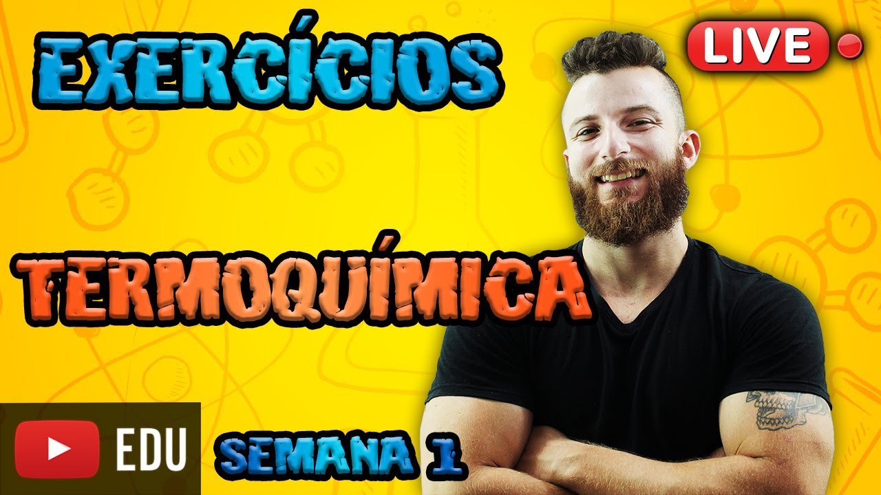 LIVE  - TERMOQUÍMICA - EXERCÍCIOS - SEMANA 1