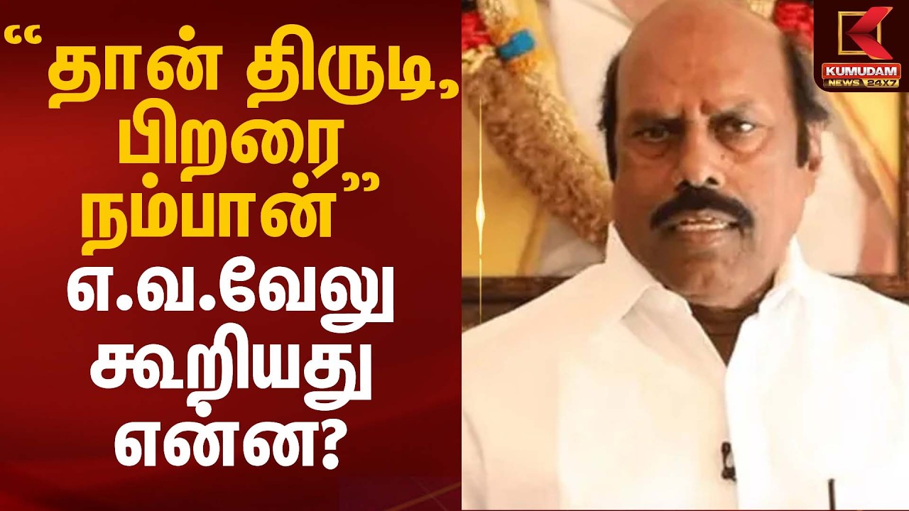 “தான் திருடி, பிறரை நம்பான்” – எ.வ.வேலு கூறியது என்ன? | EV Velu Minister | Kumudam News