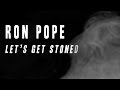 Let's Get Stoned Ron Pope
