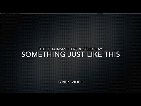 The Chainsmokers & Coldplay - Something Just Like This (Lyrics)