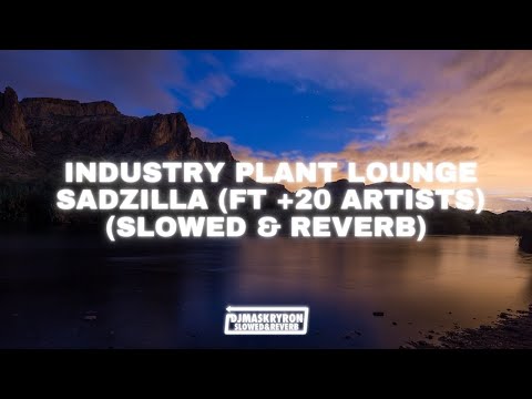 INDUSTRY PLANT LOUNGE - SADZILLA (ft +20 ARTISTS) (Slowed & Reverb)