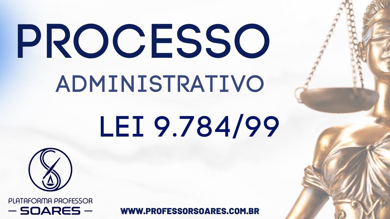 Processo Administrativo - Lei 9.784/99 - Prof. Soares