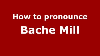 How to pronounce Bache Mill