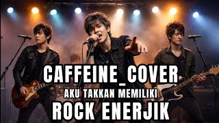 Download lagu CAFFEINE_AKU TAKKAN MEMILIKI_[COVER ROCK ENERJIK] mp3
