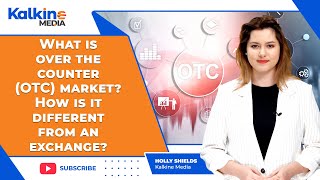 What is over the counter (OTC) market? How is it different from an exchange?