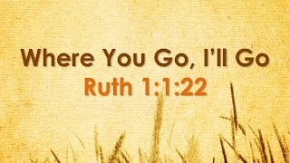 Where You Go, I'll Go - Ruth - August 10, 2014