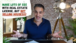 How to make money with your Real Estate License without selling homes!