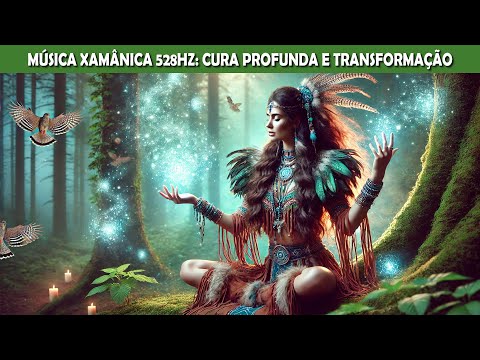 Música Xamânica 528Hz ✨ Cura Profunda e Transformação | Frequência do Amor e Renovação Espiritual