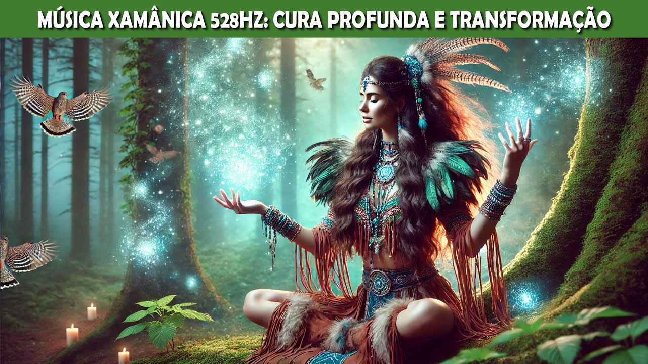 Música Xamânica 528Hz ✨ Cura Profunda e Transformação | Frequência do Amor e Renovação Espiritual