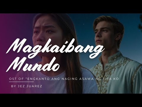 Magkaibang Mundo (OST of "Engkanto ang Asawa ng Tita ko" By Jez Juarez