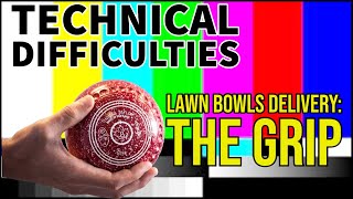 Lawn Bowls Delivery: The Grip | Technical Difficulties