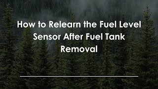 How to Relearn the Fuel Level Sensor After Fuel Tank Removal