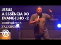 JESUS A ESSÊNCIA DO EVANGELHO 2 FERNANDINHO CONFERÊNCIA FAZ CHOVER CURITIBA