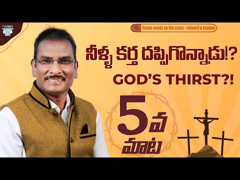 ఐదవ మాట - నీళ్ల కర్త దప్పిగొన్నాడు!? |God's thirst?!|Seven words on the cross| Edward William Kuntam