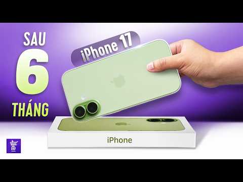 Đánh giá iPhone 17 sau 6 tháng: Đã đủ tốt để dùng lâu dài!