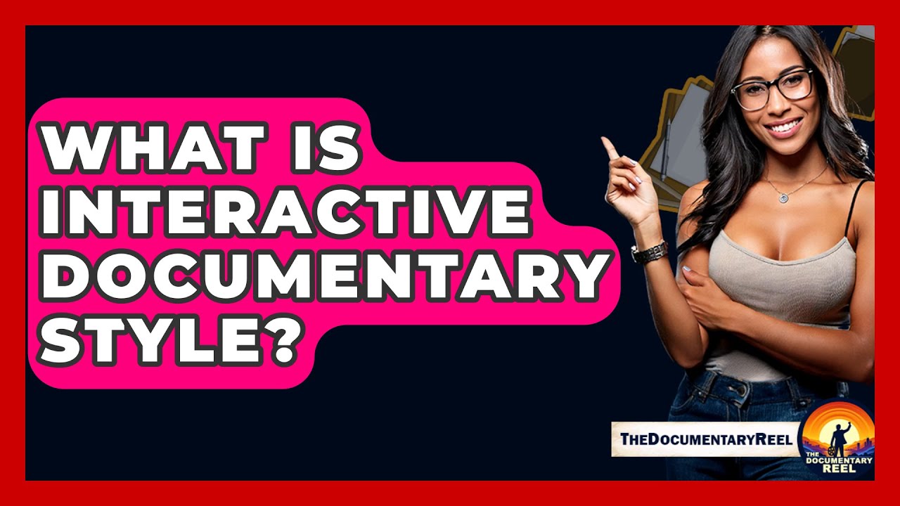 What Is Interactive Documentary Style? - The Documentary Reel