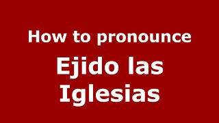 How to pronounce Ejido Las Iglesias
