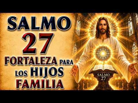 SALMO 27 | FORTALEZA ANTE LOS DESAFÍOS DE LA VIDA PARA LOS HIJOS Y FAMILIA