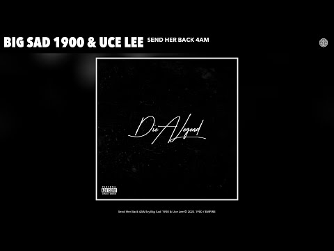 Big Sad 1900 & Uce Lee - Send Her Back 4AM (Official Audio)