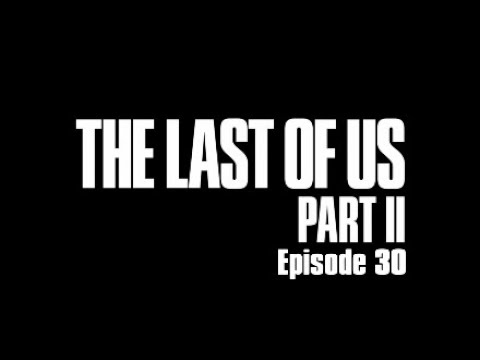 The Last of Us Part 2 - Episode 30
