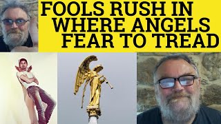 Fools Rush in Where Angels Fear to Tread - Meaning - Fools Rush in Where Angles Fear to Tread