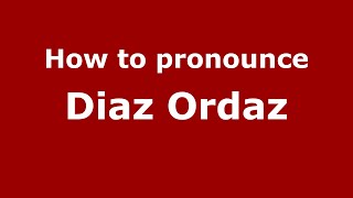 How to pronounce Diaz Ordaz