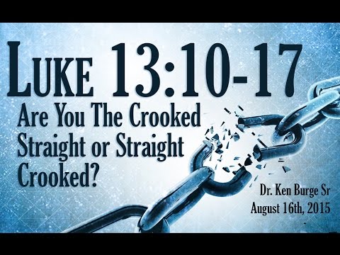 Are You The Crooked Straight or Straight Crooked? - Luke 13:10-17