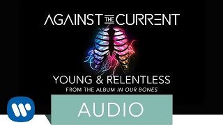 Against The Current – Young &amp; Relentless (Static Video)