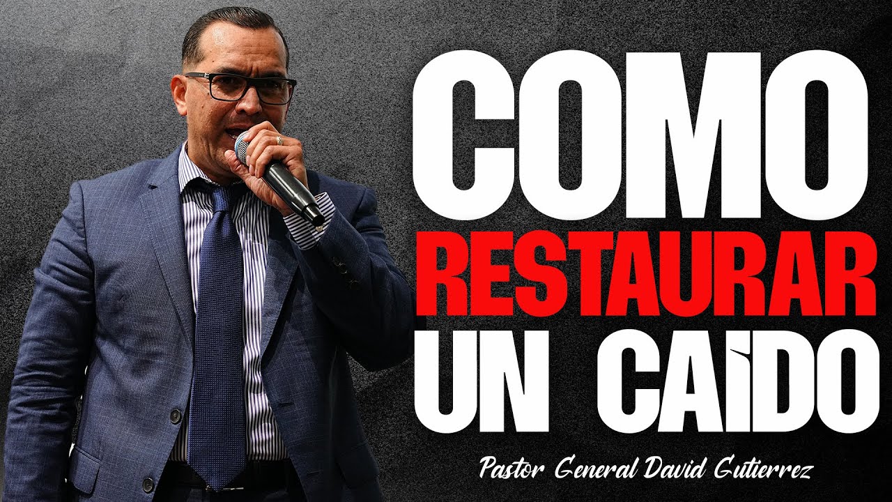 Cómo Restaurar Un Caído - Pastor General David Gutierrez