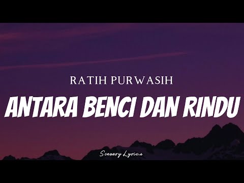 RATIH PURWASIH - Antara Benci Dan Rindu ( Lyrics )
