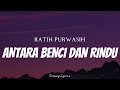 RATIH PURWASIH Antara Benci Dan Rindu Lyrics