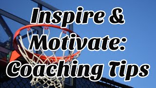 Inspiring & Motivating Your Players: Basketball Coaching Tips