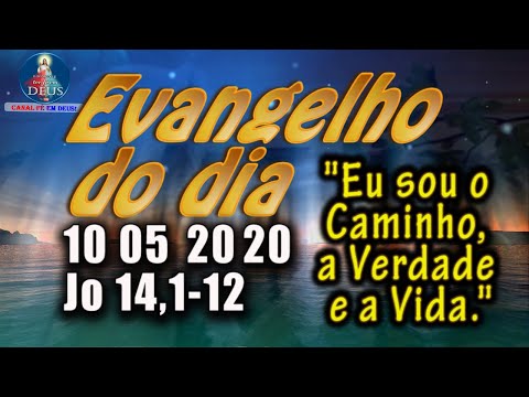 EVANGELHO DO DIA 10/05/2020, COM REFLEXÃO.  Evangelho (Jo 14,1-12)