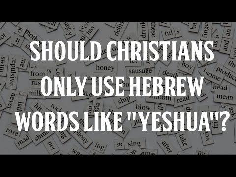 Should Christians Only Use Hebrew Words Like "Yeshua"?