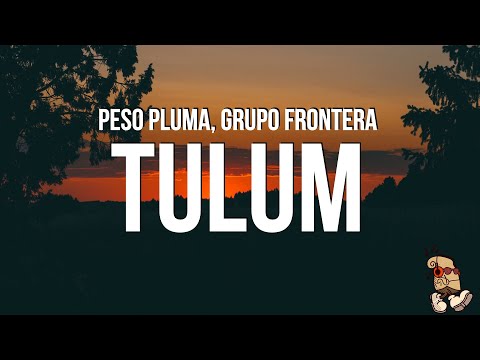 Peso Pluma, Grupo Frontera - TULUM (Letra/Lyrics)