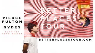 Pierce Fulton &amp; NVDES present: Better Places Tour