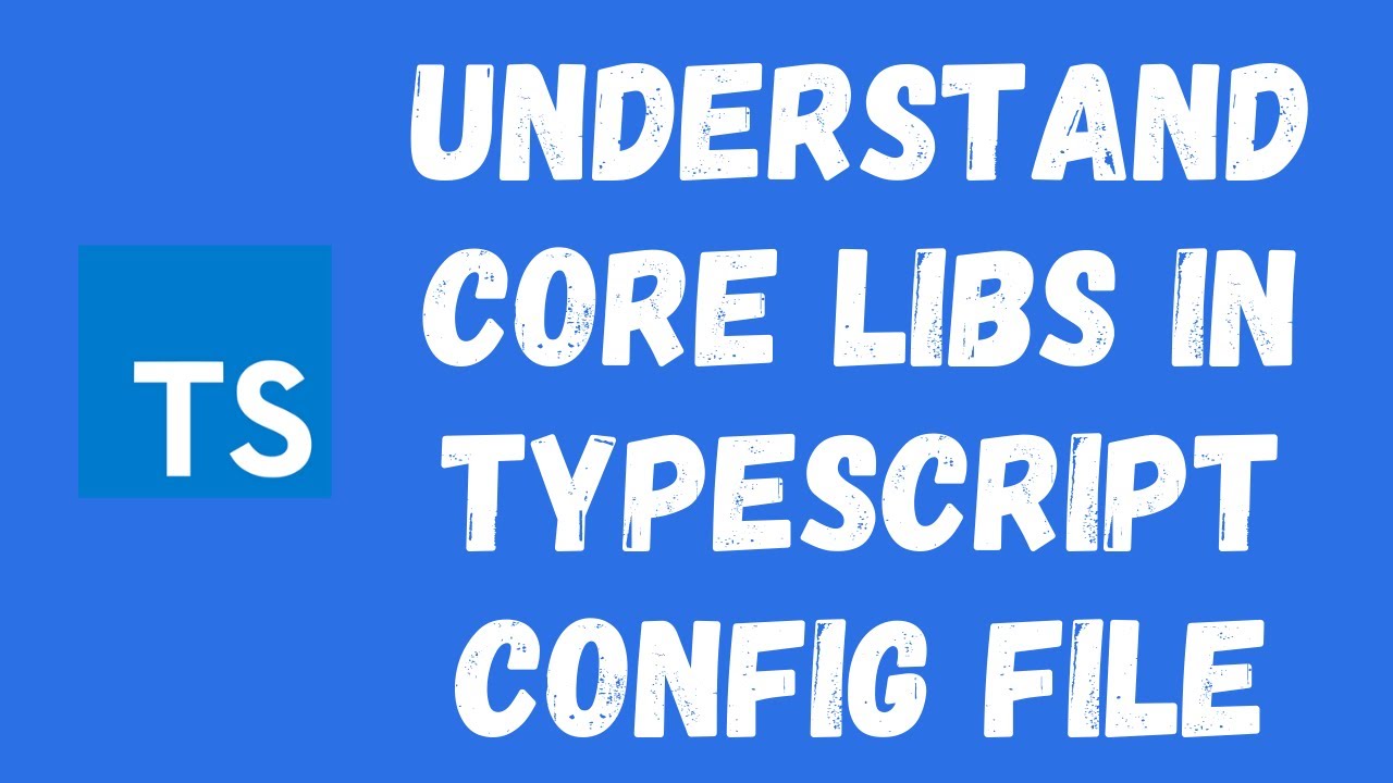 18. Understanding Typescript Core libs in the tsconfig.json file