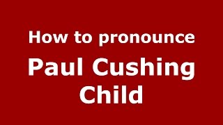 How to pronounce Paul Cushing Child