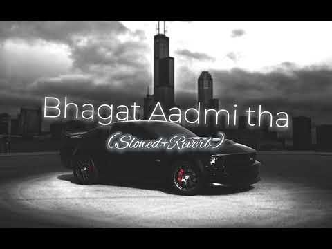 Bhagat Aadmi Tha (Slowed+Reverb)😈😈