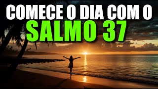 Comece O Dia Com Esta Oração da manhã Poderosa Do Salmo 37, Confiança E Justiça De Deus Ao Seu Favor