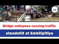 Bridge collapses causing traffic standstill at Embilipitiya