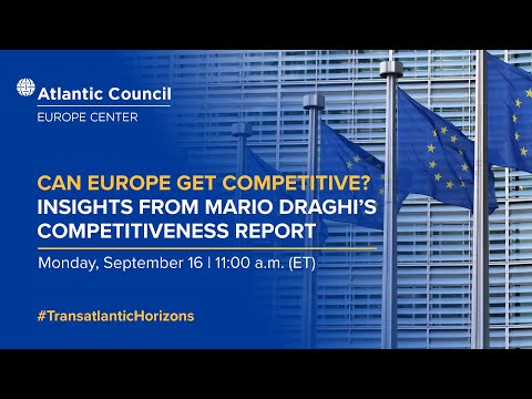 Can Europe get competitive? Insights from Mario Draghi’s competitiveness report - Atlantic Council