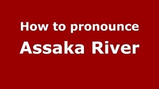 How to pronounce Assaka River