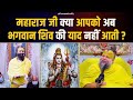 महाराज जी क्या आपको अब भगवान शिव की या�