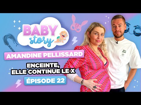 BABY STORY (ÉPISODE 22): AMANDINE PELLISSARD ENCEINTE, ELLE CONTINUE LE X