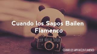 Cuando los sapos bailen flamenco - Ella baila sola [letra]