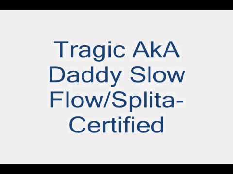 Tragic AKA Daddy Slow Flow/Splita- Certified